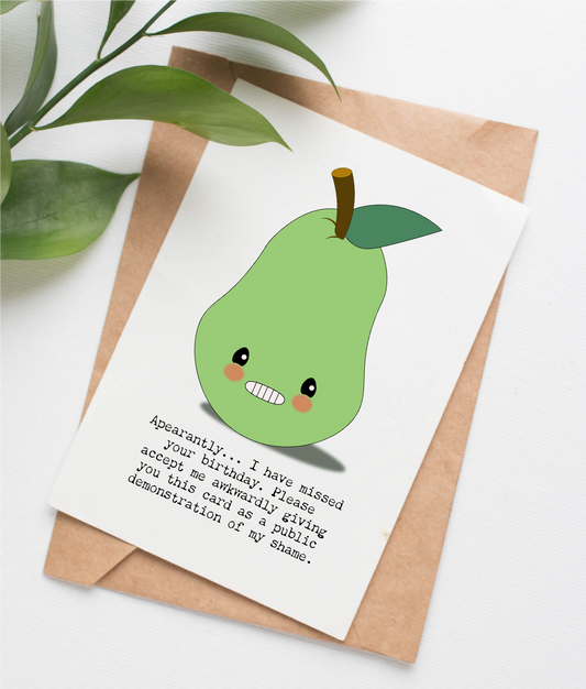 This belated birthday card is handmade in Canada. The card shows a green pear with an embarrassed face. The text says "Apearantly... I have missed your birthday. Please accept me awkwardly giving you this card as a public demonstration of my shame."